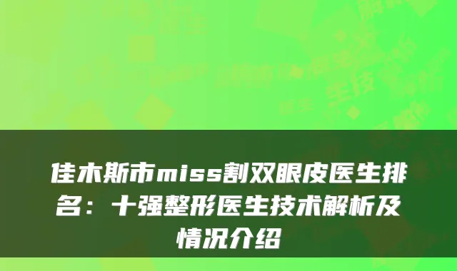 佳木斯市miss割双眼皮医生排名:十强整形医生技术解析及情况介绍