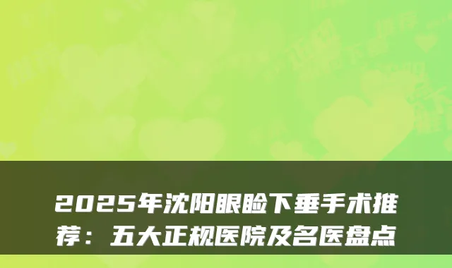 2025年沈阳眼睑下垂手术推荐:五大正规医院及名医盘点