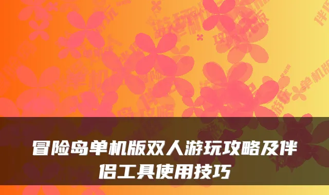冒险岛单机版双人游玩攻略及伴侣工具使用技巧