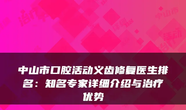 中山市口腔活动义齿修复医生排名：知名专家详细介绍与优势