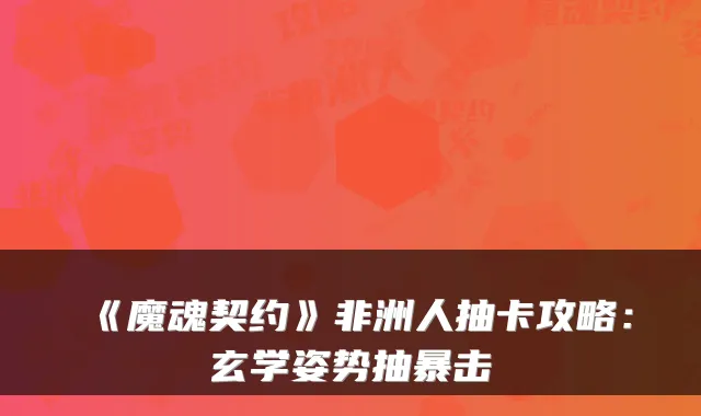 《魔魂契约》非洲人抽卡攻略：玄学姿势抽暴击