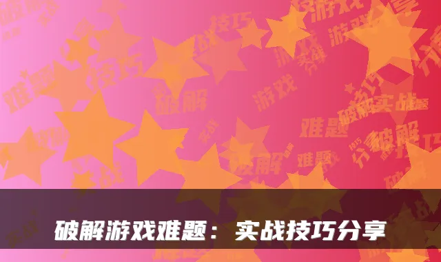 破解游戏难题：实战技巧分享
