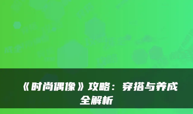 《时尚偶像》攻略：穿搭与养成全解析