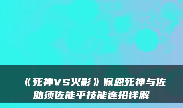 《死神VS火影》佩恩死神与佐助须佐能乎技能连招详解