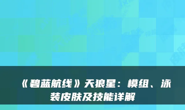 《碧蓝航线》天狼星:模组、泳装皮肤及技能详解