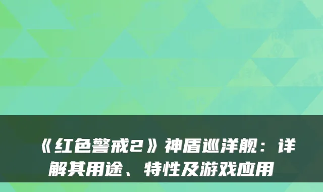《红色警戒2》神盾巡洋舰：详解其用途、特性及游戏应用