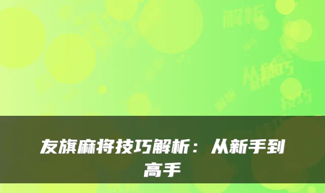 友旗麻将技巧解析：从新手到高手