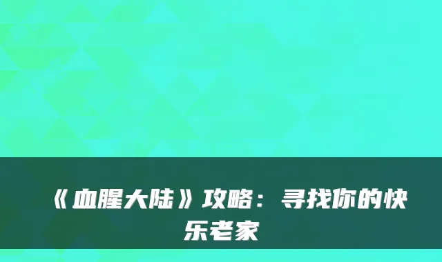 《血腥大陆》攻略：寻找你的快乐老家