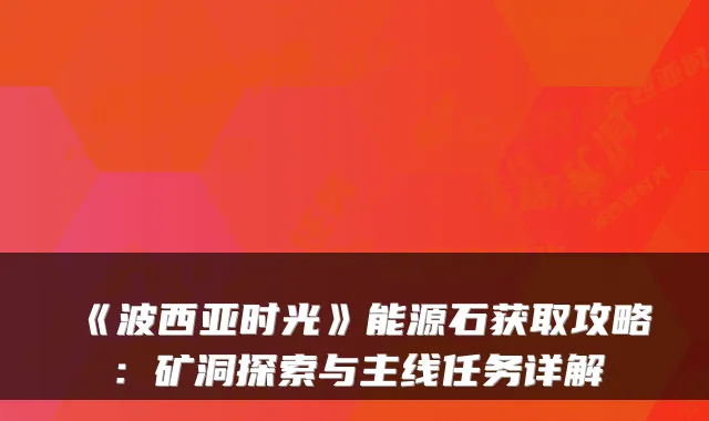 《波西亚时光》能源石获取攻略：矿洞探索与主线任务详解