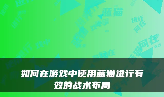 如何在游戏中使用蓝猫进行有效的战术布局
