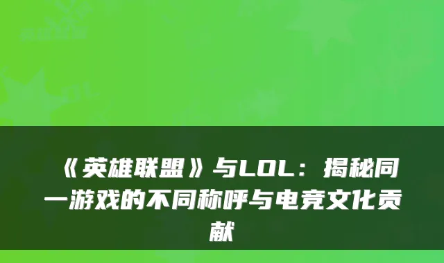 《英雄联盟》与LOL：揭秘同一游戏的不同称呼与电竞文化贡献