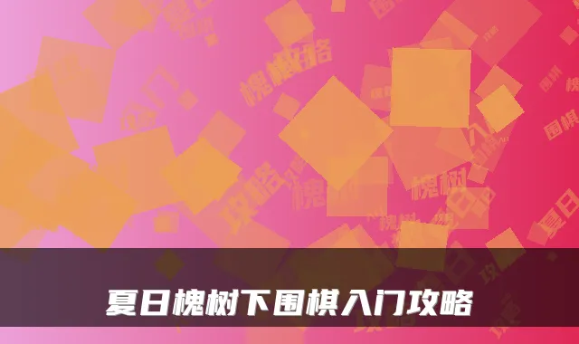 夏日槐树下围棋入门攻略