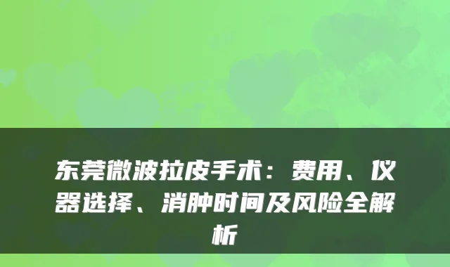 东莞微波拉皮手术：费用、仪器选择、消肿时间及风险全解析