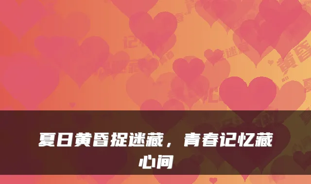 夏日黄昏捉迷藏，青春记忆藏心间