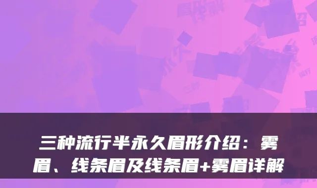 三种流行半永久眉形介绍：雾眉、线条眉及线条眉+雾眉详解