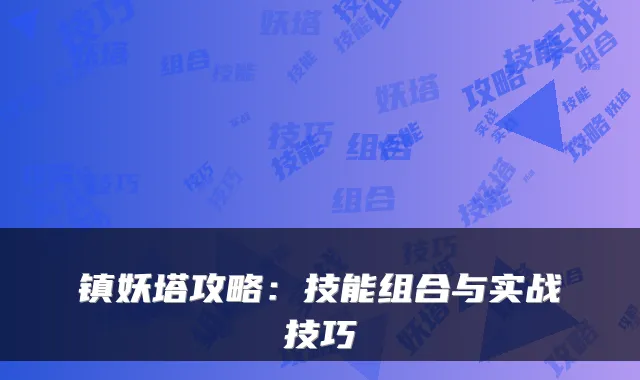 镇妖塔攻略：技能组合与实战技巧