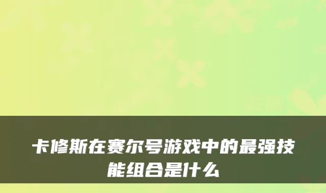 卡修斯在赛尔号游戏中的强技能组合是什么