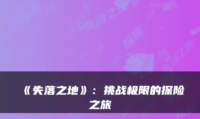 《失落之地》：挑战极限的探险之旅