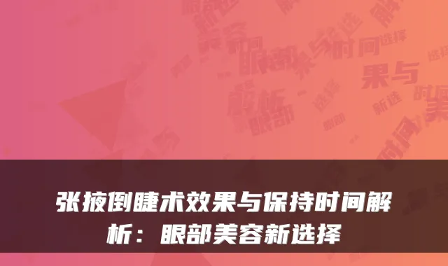 张掖倒睫术效果与保持时间解析：眼部美容新选择
