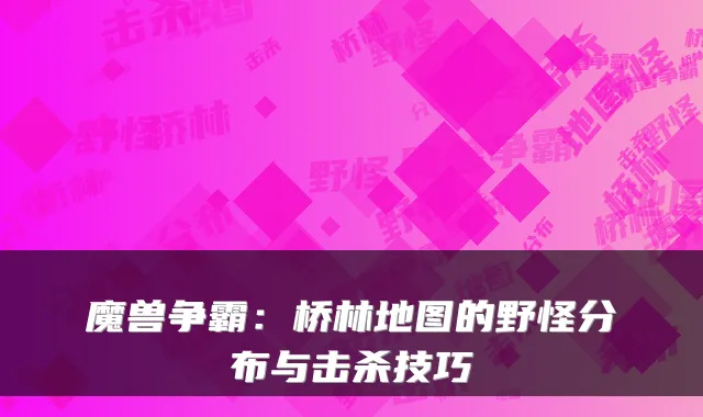 魔兽争霸：桥林地图的野怪分布与击杀技巧