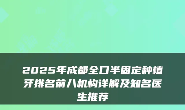 2025年成都全口半固定种植牙排名前八机构详解及知名医生推荐