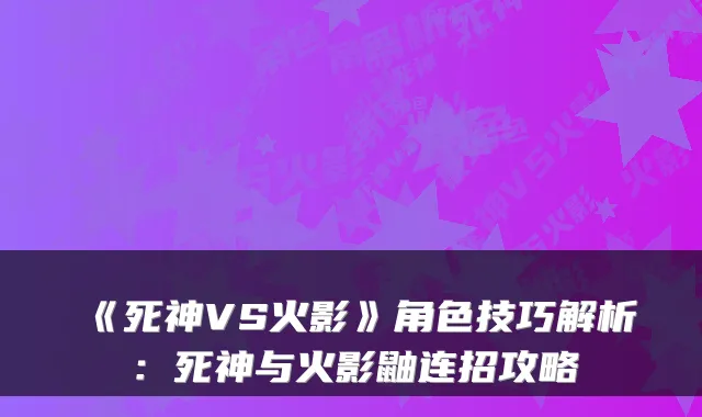 《死神VS火影》角色技巧解析：死神与火影鼬连招攻略
