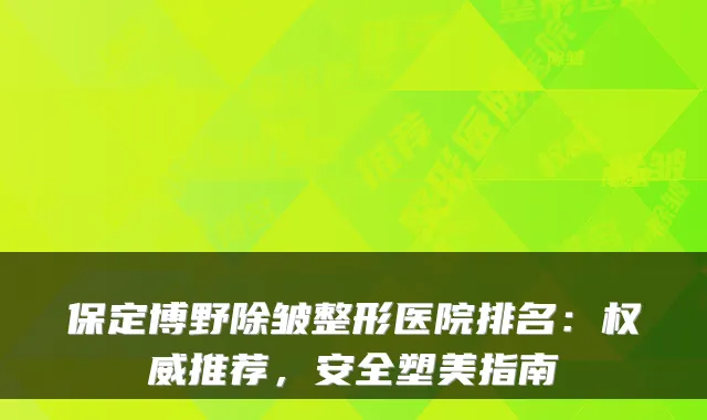 保定博野除皱整形医院排名:推荐,安全塑美指南