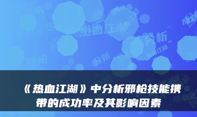 《热血江湖》中分析邪枪技能携带的成功率及其影响因素