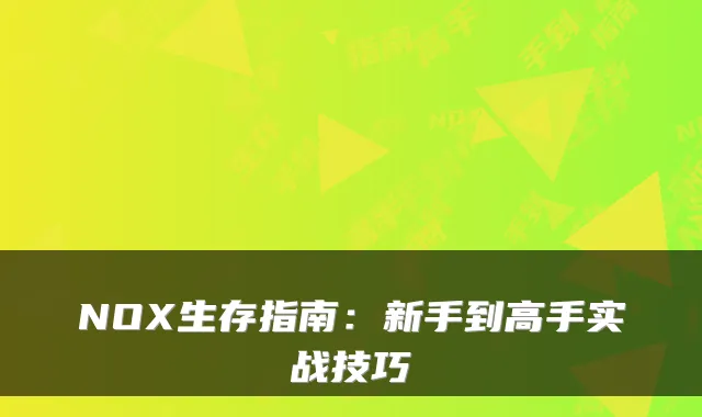 NOX生存指南:新手到高手实战技巧
