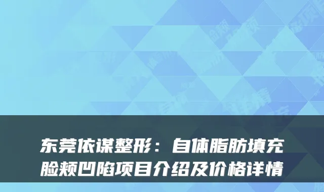 东莞依谋整形:自体脂肪填充脸颊凹陷项目介绍及价格详情