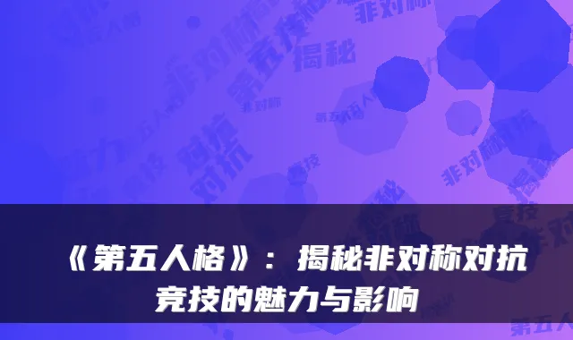 《第五人格》：揭秘非对称对抗竞技的魅力与影响