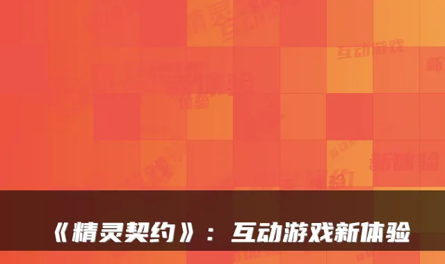 《精灵契约》:互动游戏新体验