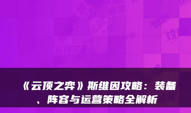 《云顶之弈》斯维因攻略：装备、阵容与运营策略全解析
