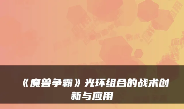 《魔兽争霸》光环组合的战术创新与应用
