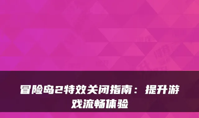 冒险岛2特效关闭指南：提升游戏流畅体验