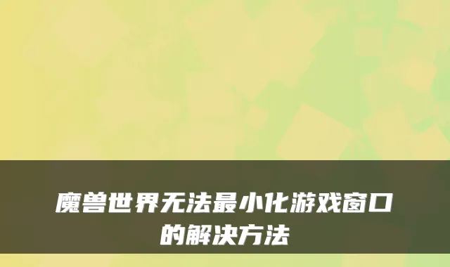 魔兽世界无法小化游戏窗口的解决方法