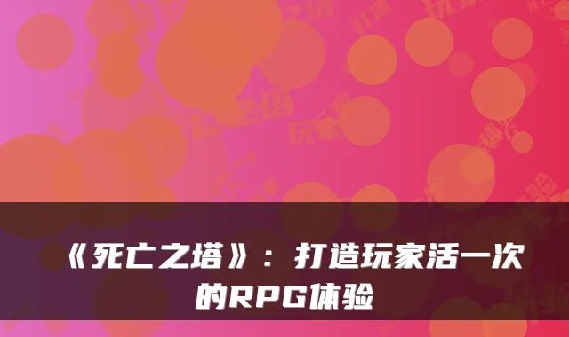 《死亡之塔》：打造玩家活一次的RPG体验