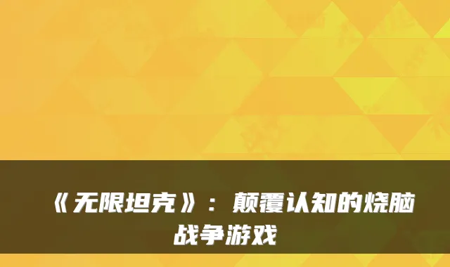 《无限坦克》：颠覆认知的烧脑战争游戏
