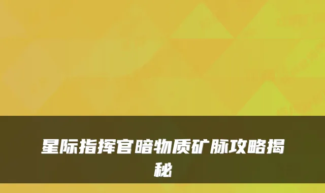 星际指挥官暗物质矿脉攻略揭秘