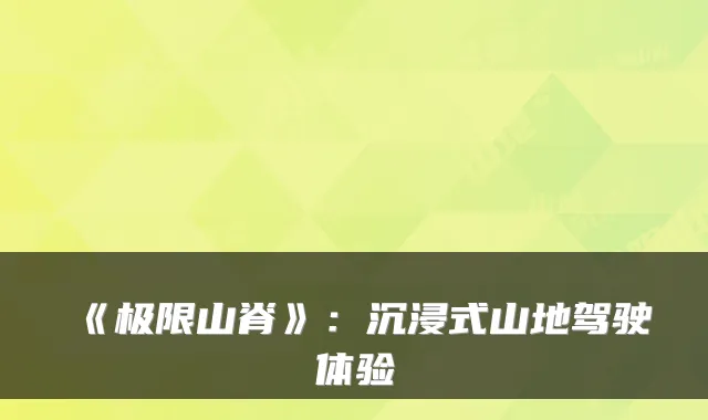 《极限山脊》：沉浸式山地驾驶体验