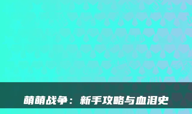萌萌战争：新手攻略与血泪史