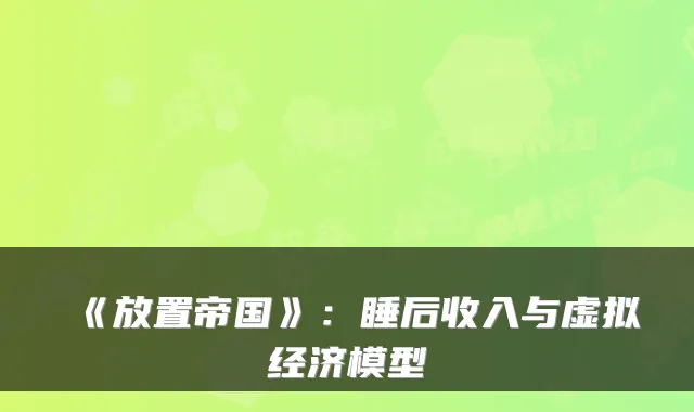《放置帝国》：睡后收入与虚拟经济模型