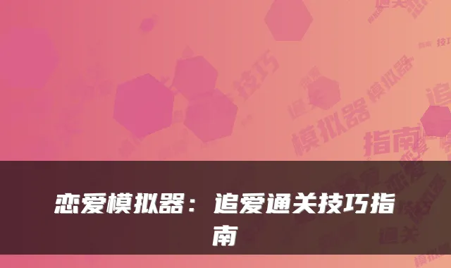 恋爱模拟器：追爱通关技巧指南