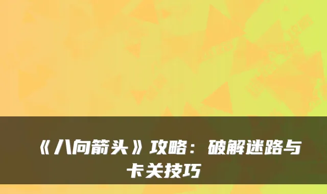 《八向箭头》攻略：破解迷路与卡关技巧