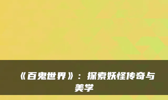 《百鬼世界》：探索妖怪传奇与美学