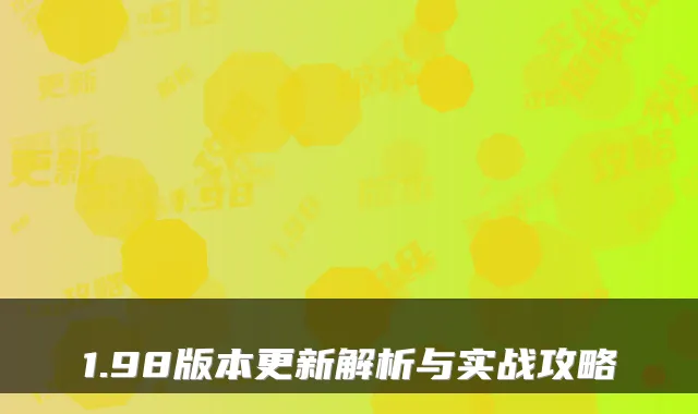 1.98版本更新解析与实战攻略