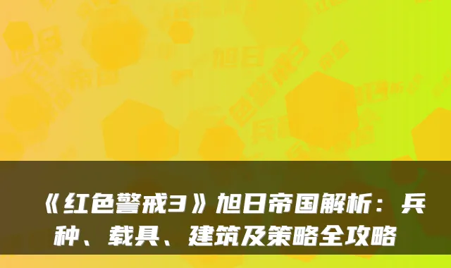 《红色警戒3》旭日帝国解析：兵种、载具、建筑及策略全攻略