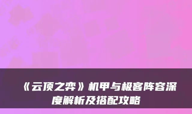 《云顶之弈》机甲与极客阵容深度解析及搭配攻略
