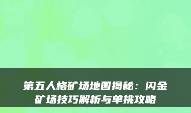 第五人格矿场地图揭秘:闪金矿场技巧解析与单挑攻略