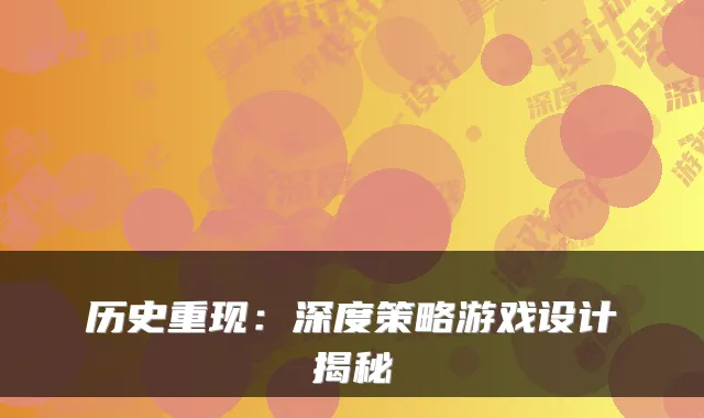 历史重现：深度策略游戏设计揭秘